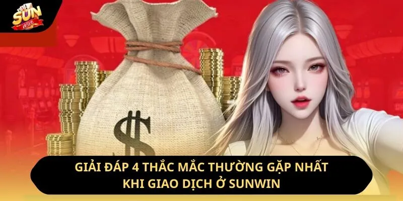 Nạp Tiền Sunwin - Hướng Dẫn Cách Thực Hiện Nhanh Chóng Nhất 4 Sunwin Giải đáp 4 thắc mắc thường gặp nhất khi giao dịch ở Sunwin