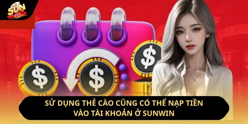 Nạp Tiền Sunwin - Hướng Dẫn Cách Thực Hiện Nhanh Chóng Nhất 3 Sunwin Sử dụng thẻ cào cũng có thể nạp tiền vào tài khoản ở Sunwin